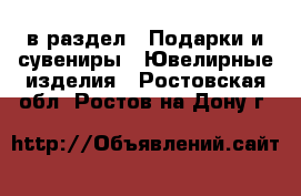  в раздел : Подарки и сувениры » Ювелирные изделия . Ростовская обл.,Ростов-на-Дону г.